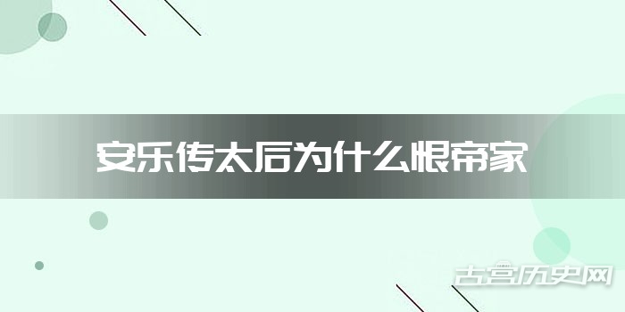 安乐传太后为什么恨帝家