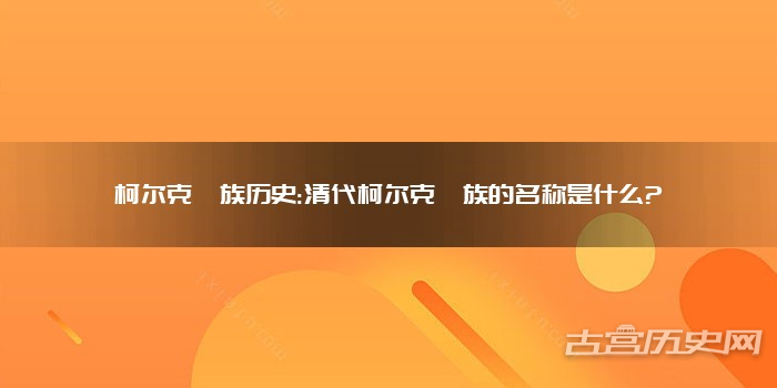 柯尔克孜族历史:清代柯尔克孜族的名称是什么?