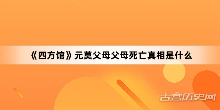 《四方馆》元莫父母父母死亡真相是什么