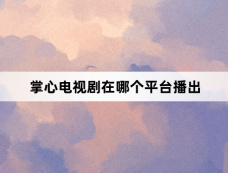 掌心电视剧在哪个平台播出