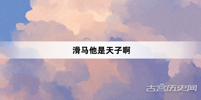 “滑马他是天子啊”网络梗词解释