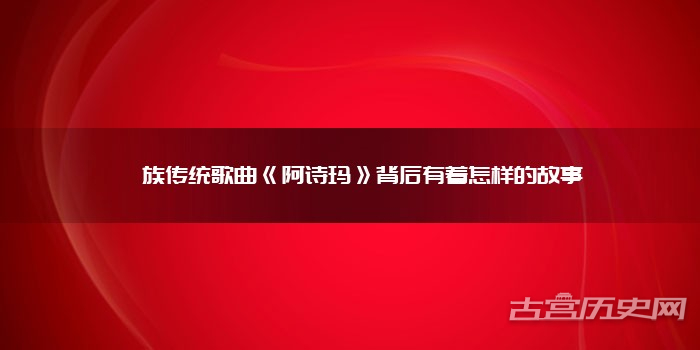 彝族传统歌曲《阿诗玛》背后有着怎样的故事