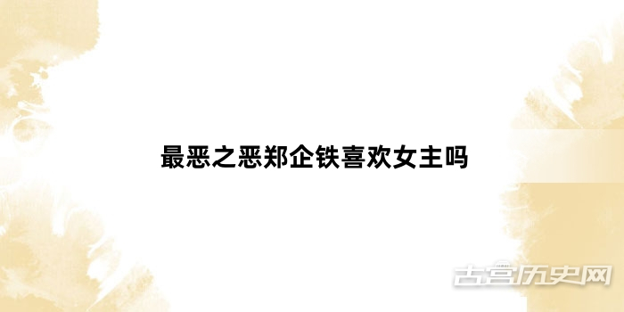 最恶之恶郑企铁喜欢女主吗