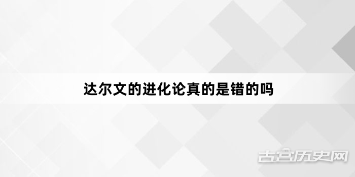 达尔文的进化论真的是错的吗