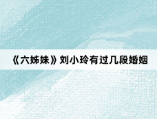 《六姊妹》刘小玲有过几段婚姻