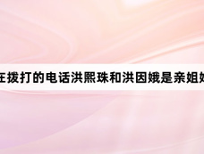 现在拨打的电话洪熙珠和洪因娥是亲姐妹吗