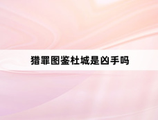 猎罪图鉴杜城是凶手吗