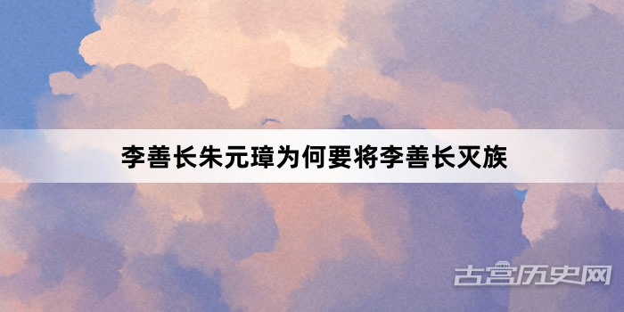 李善长朱元璋为何要将李善长灭族