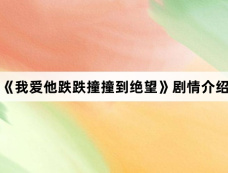 《我爱他跌跌撞撞到绝望》剧情介绍