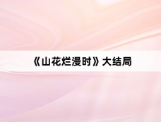 《山花烂漫时》大结局