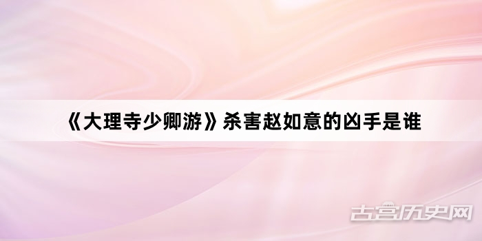 《大理寺少卿游》杀害赵如意的凶手是谁