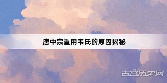 唐中宗重用韦氏的原因揭秘