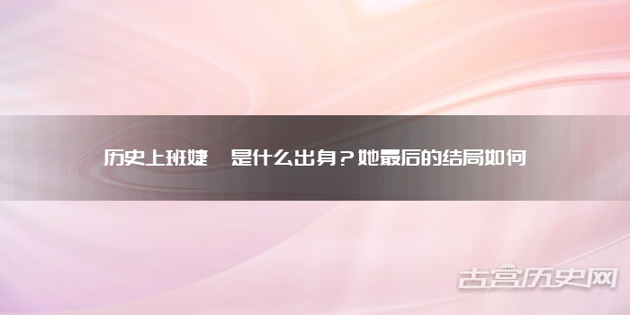 历史上班婕妤是什么出身？她最后的结局如何