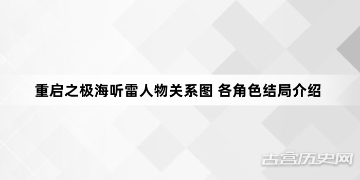 重启之极海听雷人物关系图 各角色结局介绍