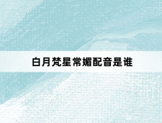 白月梵星常媚配音是谁