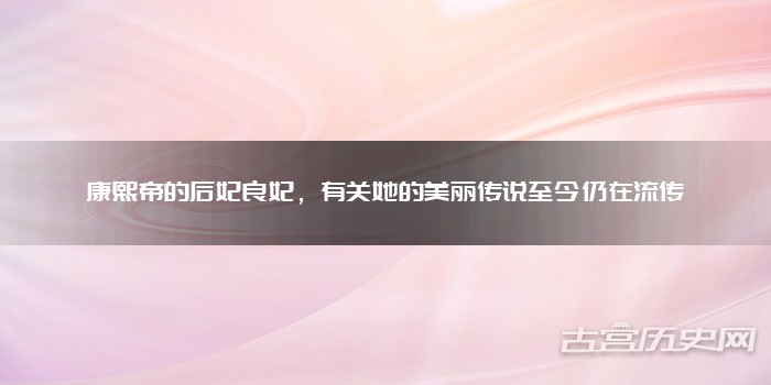 康熙帝的后妃良妃，有关她的美丽传说至今仍在流传