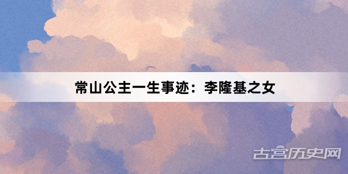 常山公主一生事迹：李隆基之女
