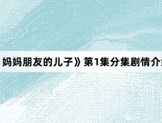 《 妈妈朋友的儿子》第1集分集剧情介绍