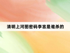清明上河图密码李言是谁杀的