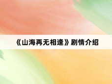 《山海再无相逢》剧情介绍