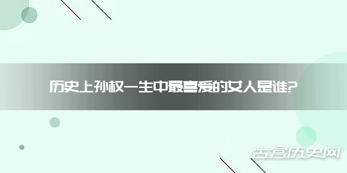 历史上孙权一生中最喜爱的女人是谁?