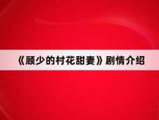《顾少的村花甜妻》剧情介绍