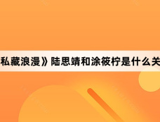 《私藏浪漫》陆思靖和涂筱柠是什么关系