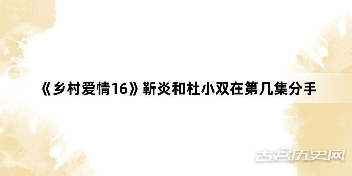 《乡村爱情16》靳炎和杜小双在第几集分手