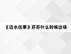《边水往事》苏苏什么时候出场