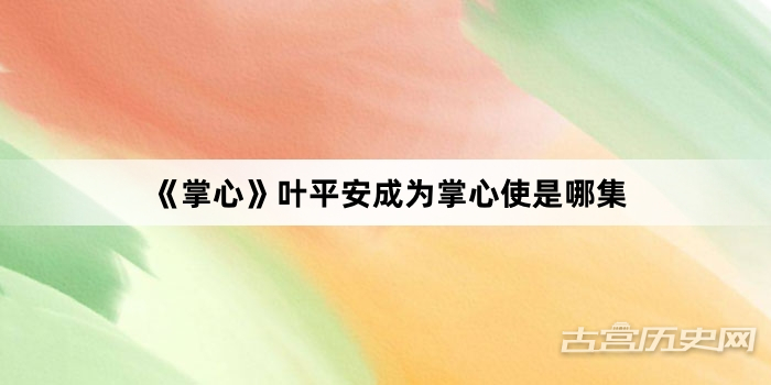 《掌心》叶平安成为掌心使是哪集