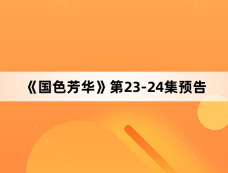 《国色芳华》第23-24集预告