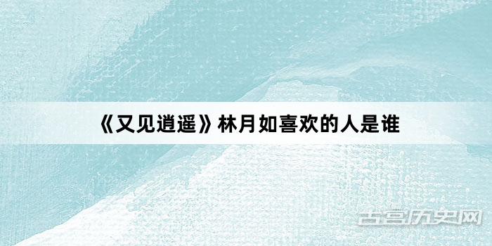 《又见逍遥》林月如喜欢的人是谁