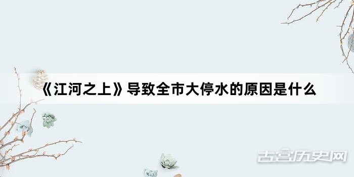 《江河之上》导致全市大停水的原因是什么