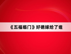 《五福临门》好德嫁给了谁