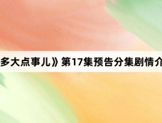 《多大点事儿》第17集预告分集剧情介绍