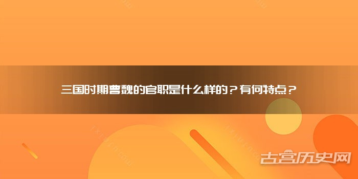 三国时期曹魏的官职是什么样的？有何特点？