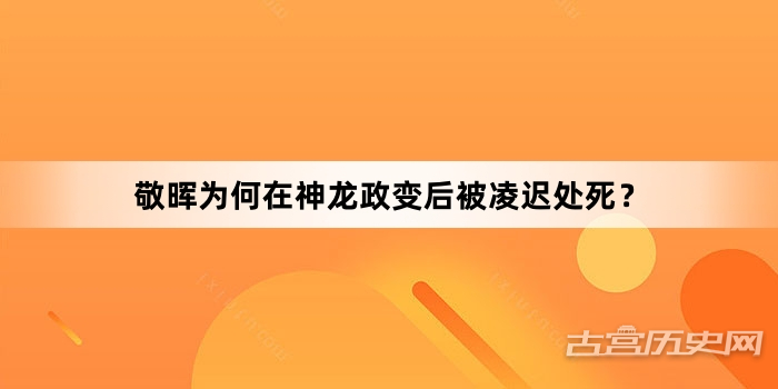 敬晖为何在神龙政变后被凌迟处死？