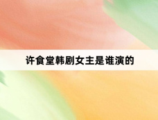 许食堂韩剧女主是谁演的