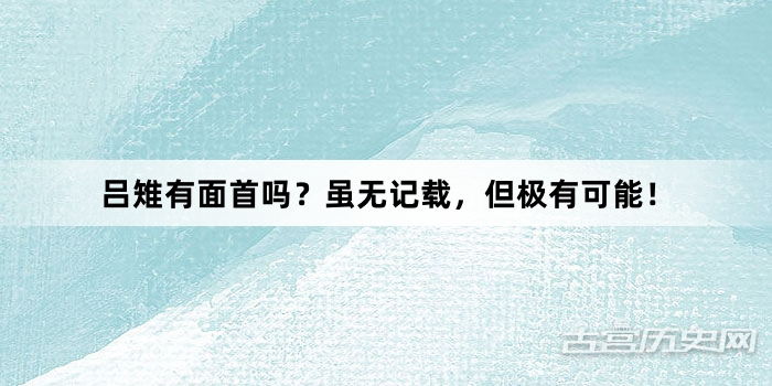 吕雉有面首吗？虽无记载，但极有可能！