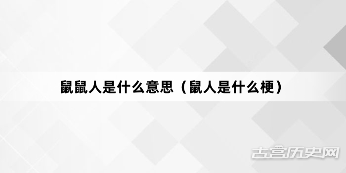 “鼠鼠人是什么意思（鼠人是什么梗）”网络梗词解释