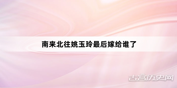 南来北往姚玉玲最后嫁给谁了