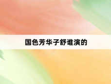 国色芳华子舒谁演的