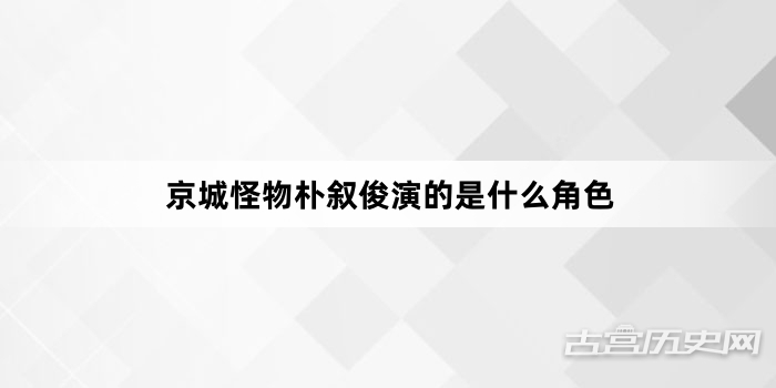 京城怪物朴叙俊演的是什么角色