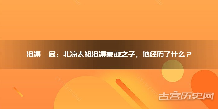 沮渠奚念：北凉太祖沮渠蒙逊之子，他经历了什么？