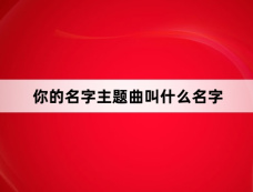 你的名字主题曲叫什么名字