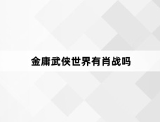 金庸武侠世界有肖战吗