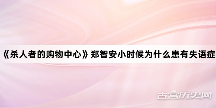 《杀人者的购物中心》郑智安小时候为什么患有失语症