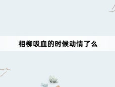 相柳吸血的时候动情了么