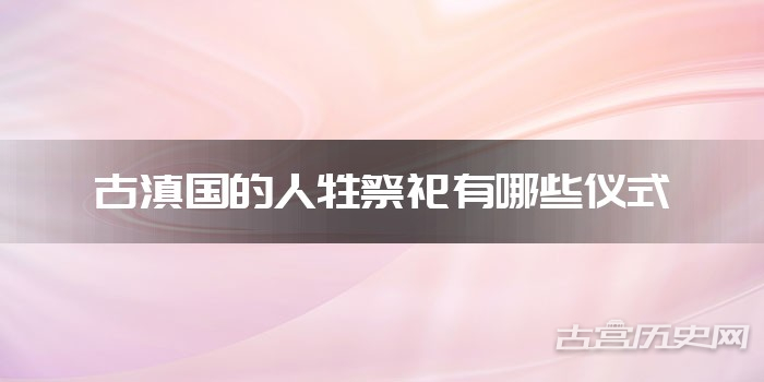 古滇国的人牲祭祀有哪些仪式