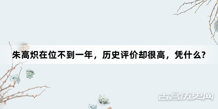 朱高炽在位不到一年，历史评价却很高，凭什么?